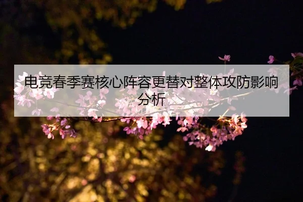 电竞春季赛核心阵容更替对整体攻防影响分析 | Sporttery
